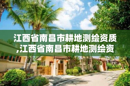 江西省南昌市耕地测绘资质,江西省南昌市耕地测绘资质公示