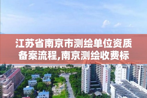 江苏省南京市测绘单位资质备案流程,南京测绘收费标准