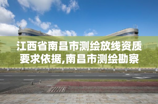 江西省南昌市测绘放线资质要求依据,南昌市测绘勘察研究院有限公司。