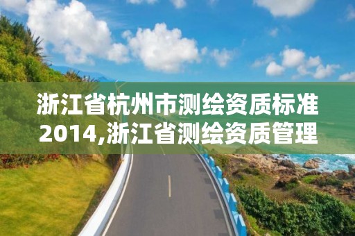 浙江省杭州市测绘资质标准2014,浙江省测绘资质管理