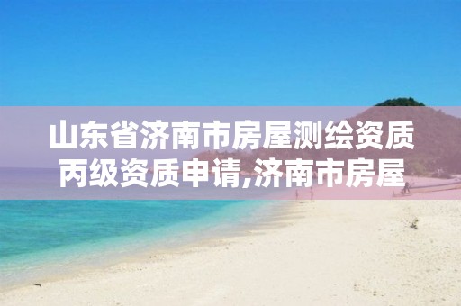 山东省济南市房屋测绘资质丙级资质申请,济南市房屋测绘研究院待遇