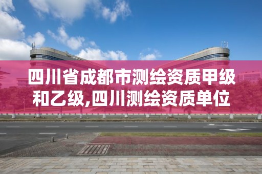 四川省成都市测绘资质甲级和乙级,四川测绘资质单位