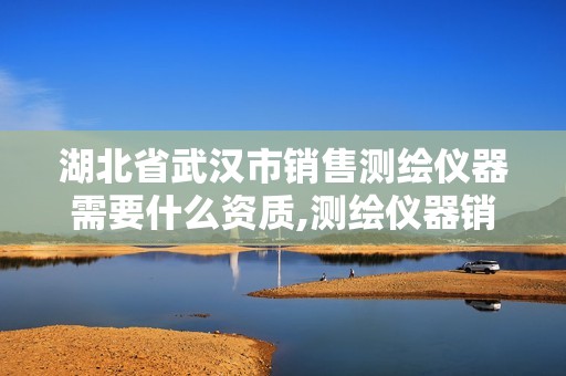 湖北省武汉市销售测绘仪器需要什么资质,测绘仪器销售前景。