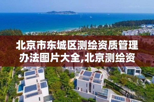 北京市东城区测绘资质管理办法图片大全,北京测绘资质查询