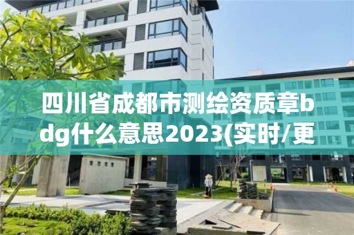 四川省成都市测绘资质章bdg什么意思2023(实时/更新中)