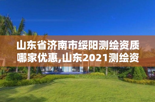 山东省济南市绥阳测绘资质哪家优惠,山东2021测绘资质延期公告