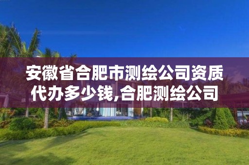 安徽省合肥市测绘公司资质代办多少钱,合肥测绘公司招聘