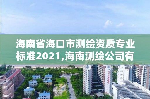 海南省海口市测绘资质专业标准2021,海南测绘公司有多少家