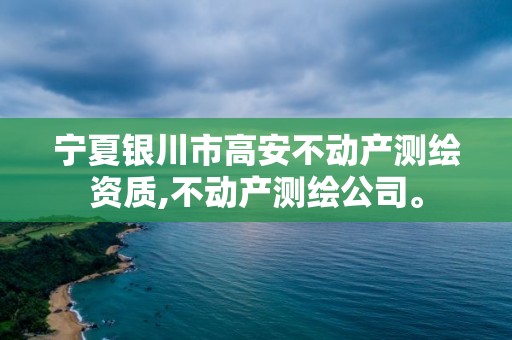 宁夏银川市高安不动产测绘资质,不动产测绘公司。