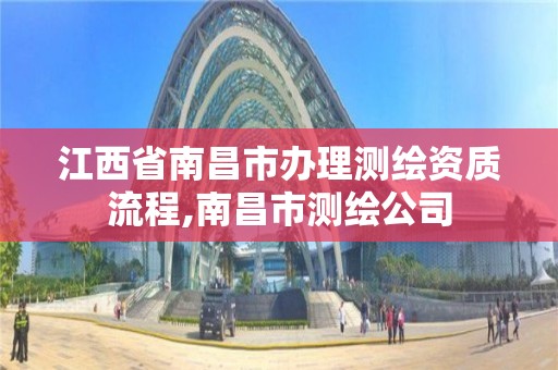 江西省南昌市办理测绘资质流程,南昌市测绘公司