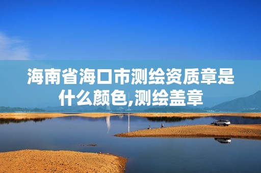 海南省海口市测绘资质章是什么颜色,测绘盖章