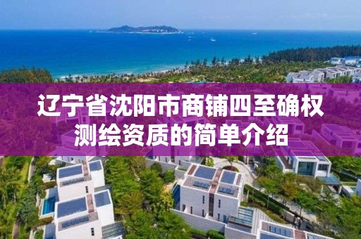 辽宁省沈阳市商铺四至确权测绘资质的简单介绍