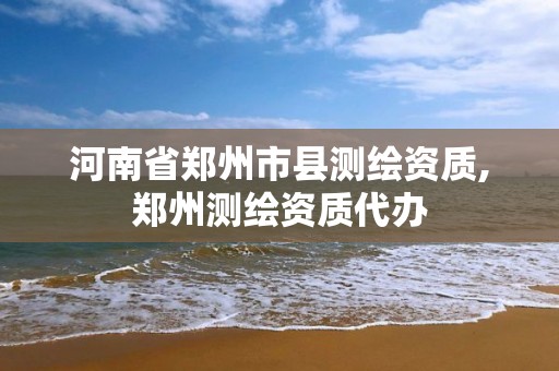 河南省郑州市县测绘资质,郑州测绘资质代办