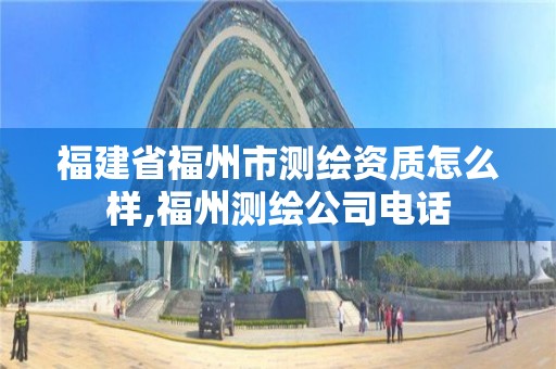 福建省福州市测绘资质怎么样,福州测绘公司电话