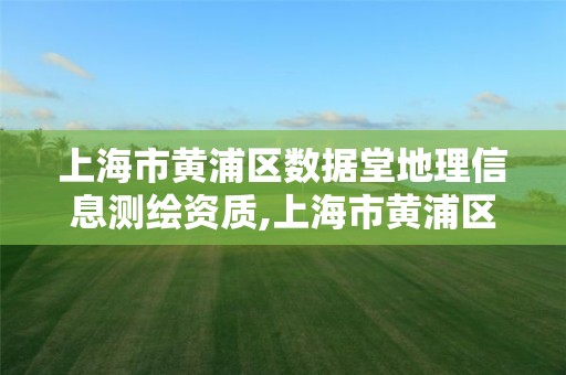 上海市黄浦区数据堂地理信息测绘资质,上海市黄浦区测绘中心。