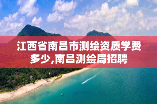 江西省南昌市测绘资质学费多少,南昌测绘局招聘