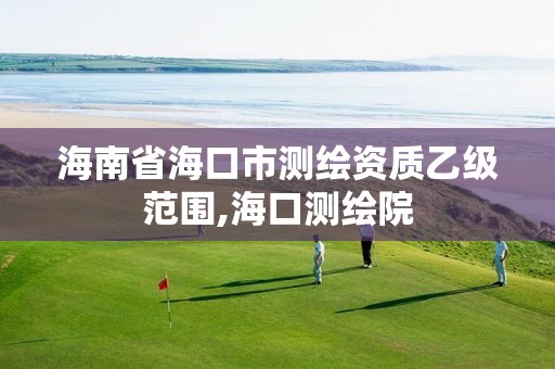 海南省海口市测绘资质乙级范围,海口测绘院