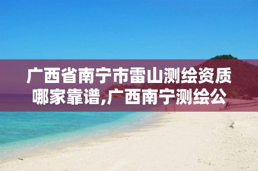 广西省南宁市雷山测绘资质哪家靠谱,广西南宁测绘公司。