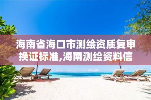 海南省海口市测绘资质复审换证标准,海南测绘资料信息中心