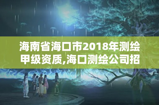 海南省海口市2018年测绘甲级资质,海口测绘公司招聘