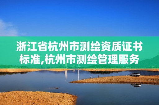 浙江省杭州市测绘资质证书标准,杭州市测绘管理服务平台。