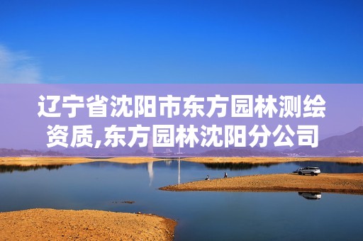 辽宁省沈阳市东方园林测绘资质,东方园林沈阳分公司