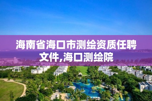 海南省海口市测绘资质任聘文件,海口测绘院