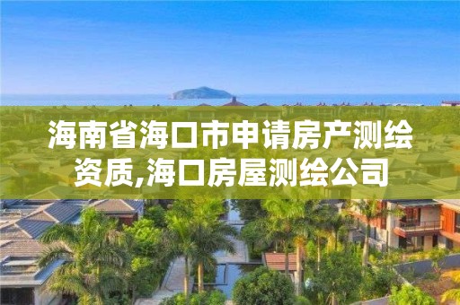 海南省海口市申请房产测绘资质,海口房屋测绘公司