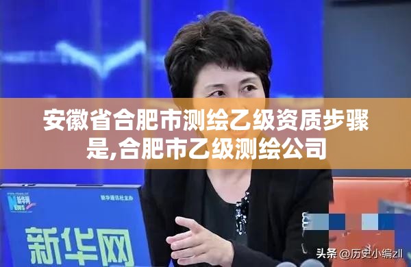 安徽省合肥市测绘乙级资质步骤是,合肥市乙级测绘公司