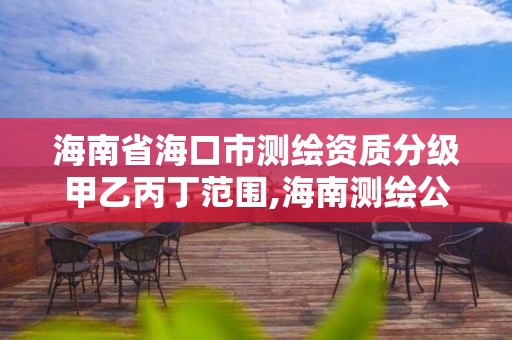 海南省海口市测绘资质分级甲乙丙丁范围,海南测绘公司有多少家。