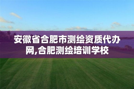 安徽省合肥市测绘资质代办网,合肥测绘培训学校