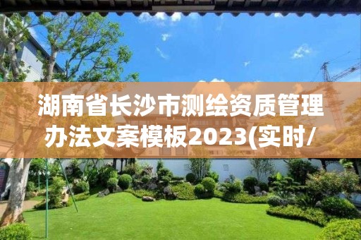 湖南省长沙市测绘资质管理办法文案模板2023(实时/更新中)