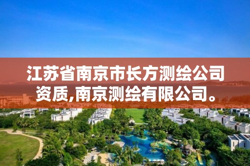 江苏省南京市长方测绘公司资质,南京测绘有限公司。