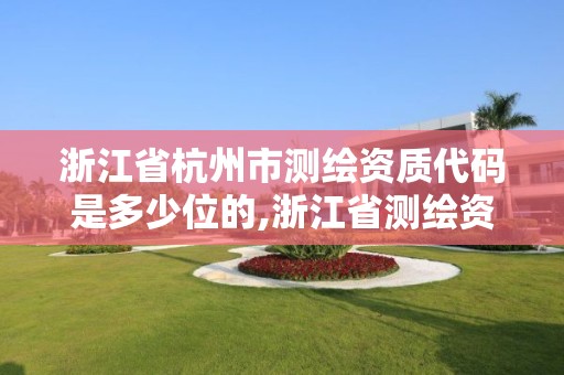 浙江省杭州市测绘资质代码是多少位的,浙江省测绘资质标准。