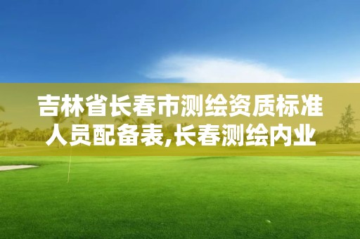 吉林省长春市测绘资质标准人员配备表,长春测绘内业招聘。