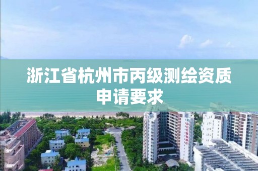 浙江省杭州市丙级测绘资质申请要求