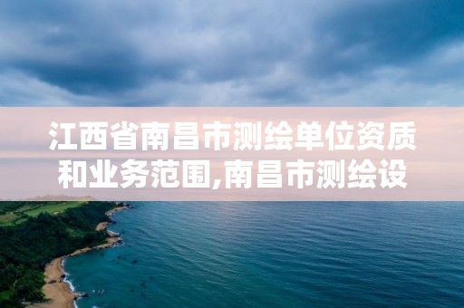 江西省南昌市测绘单位资质和业务范围,南昌市测绘设计研究院招聘。