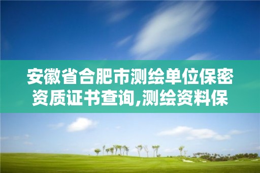 安徽省合肥市测绘单位保密资质证书查询,测绘资料保密等级