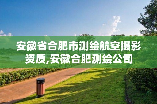 安徽省合肥市测绘航空摄影资质,安徽合肥测绘公司