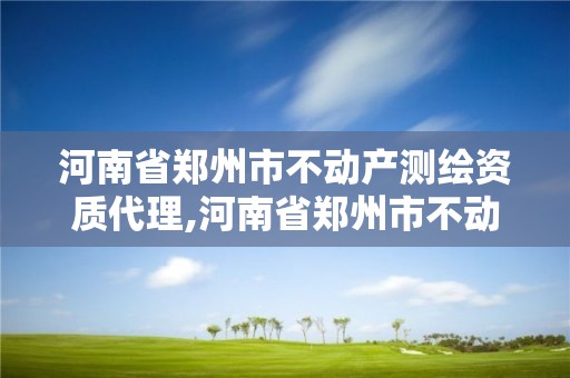 河南省郑州市不动产测绘资质代理,河南省郑州市不动产测绘资质代理公司。