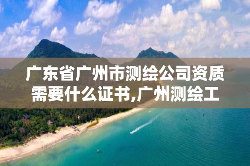 广东省广州市测绘公司资质需要什么证书,广州测绘工程公司。