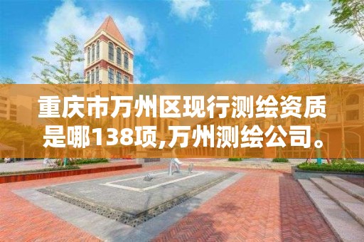 重庆市万州区现行测绘资质是哪138项,万州测绘公司。