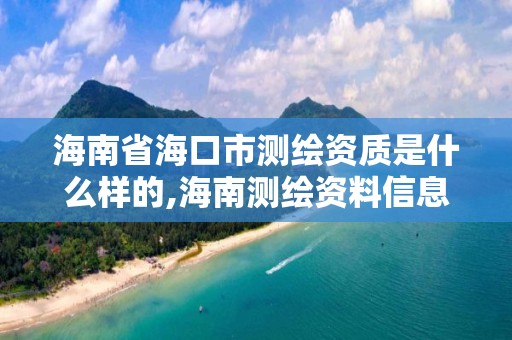 海南省海口市测绘资质是什么样的,海南测绘资料信息中心。