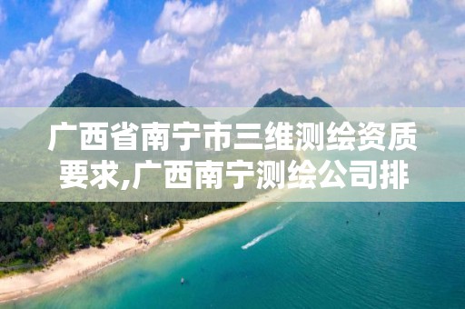 广西省南宁市三维测绘资质要求,广西南宁测绘公司排名。