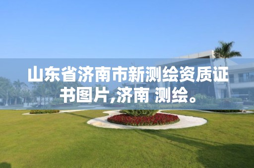 山东省济南市新测绘资质证书图片,济南 测绘。