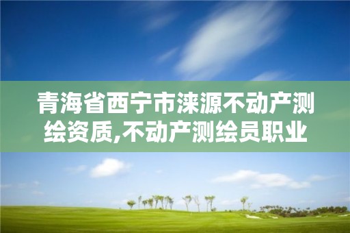 青海省西宁市涞源不动产测绘资质,不动产测绘员职业资格证书。