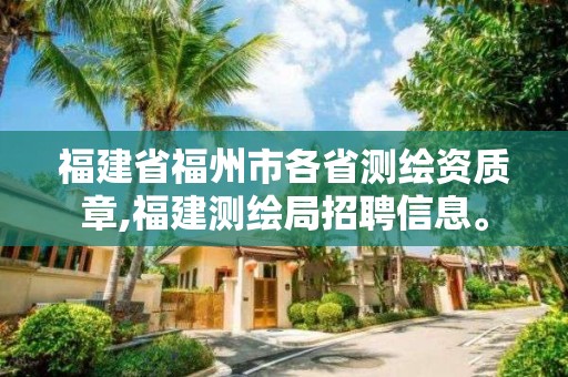 福建省福州市各省测绘资质章,福建测绘局招聘信息。