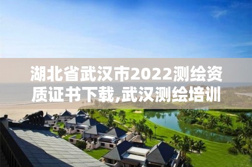 湖北省武汉市2022测绘资质证书下载,武汉测绘培训机构。