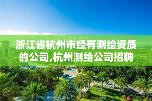 浙江省杭州市经有测绘资质的公司,杭州测绘公司招聘信息。