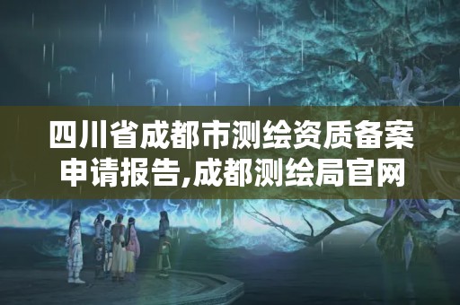 四川省成都市测绘资质备案申请报告,成都测绘局官网。